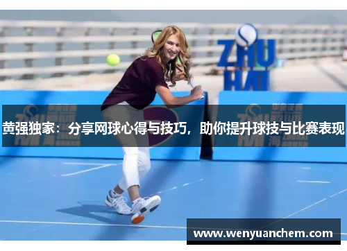 黄强独家：分享网球心得与技巧，助你提升球技与比赛表现