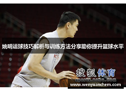姚明运球技巧解析与训练方法分享助你提升篮球水平