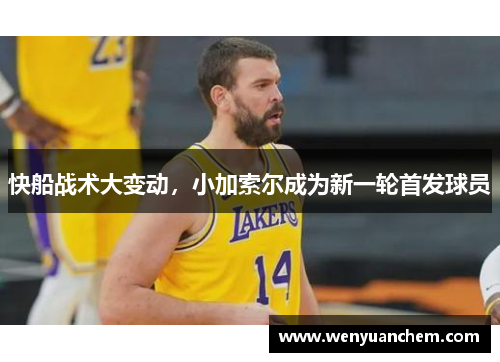 快船战术大变动，小加索尔成为新一轮首发球员