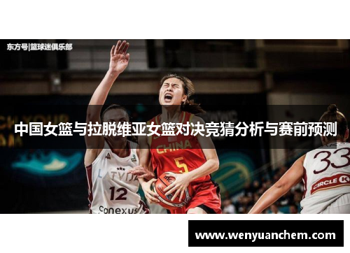 中国女篮与拉脱维亚女篮对决竞猜分析与赛前预测